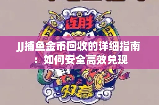 JJ捕鱼金币回收的详细指南：如何安全高效兑现